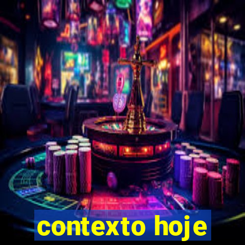 contexto hoje